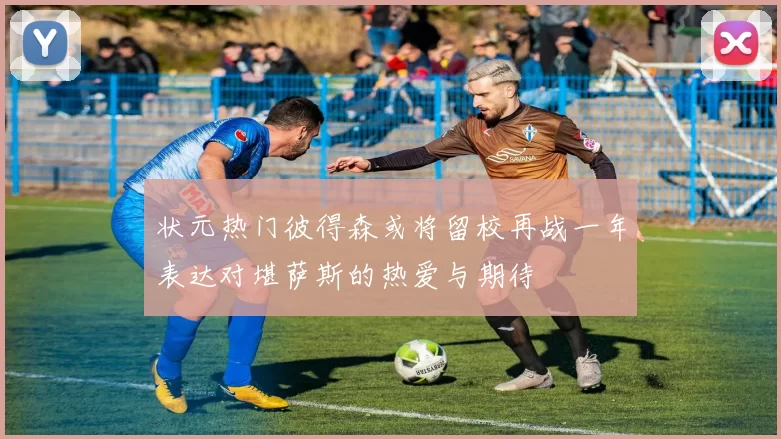 状元热门彼得森或将留校再战一年表达对堪萨斯的热爱与期待